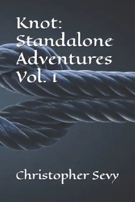 Knot: Standalone Adventures Vol. 1 by Christopher Sevy