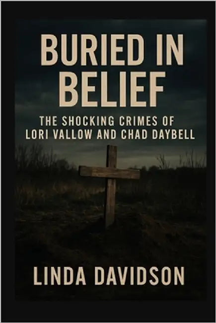Buried in Belief: The Shocking Crimes of Lori Vallow and Chad Daybell by Davidson, Linda