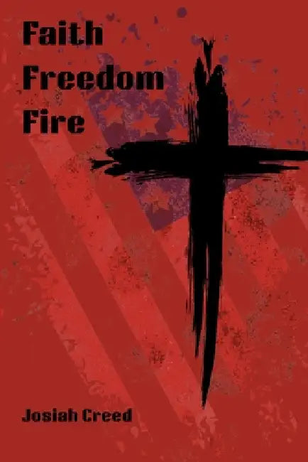 Faith, Freedom, Fire by Josiah Creed