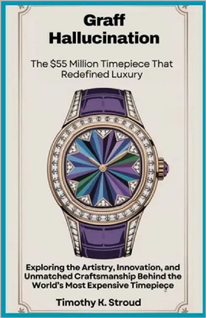 Graff Hallucination: The $55 Million Timepiece That Redefined Luxury: Exploring the Artistry, Innovation, and Unmatched Craftsmanship Behind the World by K. Stroud, Timothy