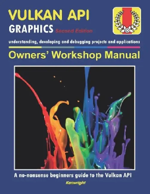 Vulkan API - Owners' Workshop Manual - Computer Programming (Beginners Onwards): Everything You Need To Get Started With The Vulkan API by Kenwright