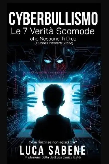 Cyberbullismo: Le 7 Verità Scomode che Nessuno Ti Dice e Come Difenderti Subito Come prevenire il cyberbullismo by Luca Sabene