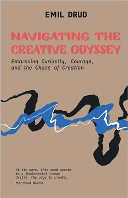 Navigating the Creative Odyssey: Embracing Curiousity, Courage and the Chaos of Creation by Drud, Emil