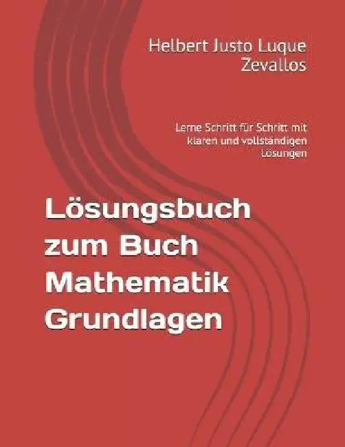 Lösungsbuch zum Buch Mathematik Grundlagen: Lerne Schritt für Schritt mit klaren und vollständigen Lösungen by Helbert Justo Luque Zevallos