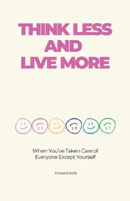 Think Less and Live More: When You've Taken Care of Everyone Except Yourself by Pineta Estella Canudo