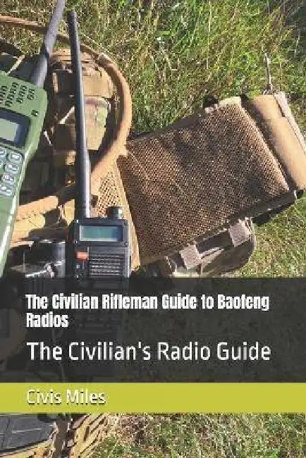 The Civilian Rifleman Guide to Baofeng Radios: The Civilian's Radio Guide by Civis Miles