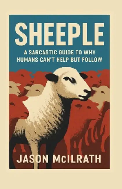 Sheeple: A Sarcastic Guide to Why Humans Can't Help but Follow by Jason McIlrath