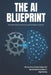 The AI Blueprint: Revolutionizing Engineering with Intelligent Systems: Harness AI to Elevate Design and Operational Excellence in Engineering by Alex Johnson