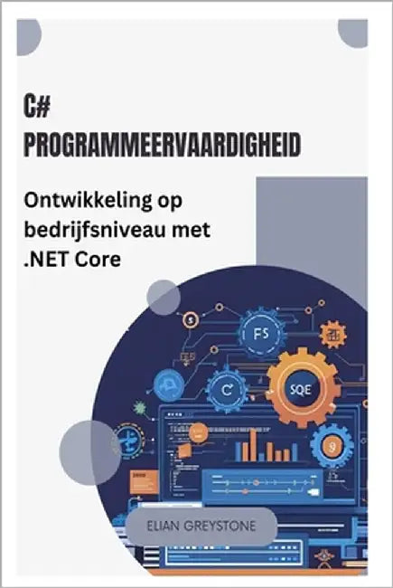 C# Programmeervaardigheid: Ontwikkeling op bedrijfsniveau met .NET Core by Greystone, Elian