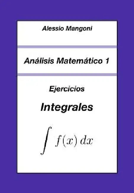 Análisis Matemático 1: Ejercicios Integrales by Alessio Mangoni