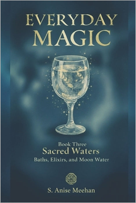 Sacred Waters: Baths, Elixirs & Moon Water by S. Anise Meehan