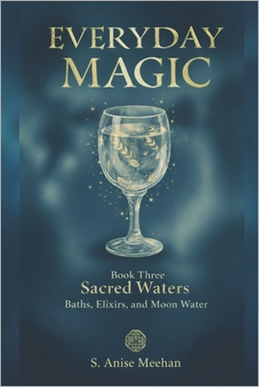 Sacred Waters: Baths, Elixirs & Moon Water by S. Anise Meehan