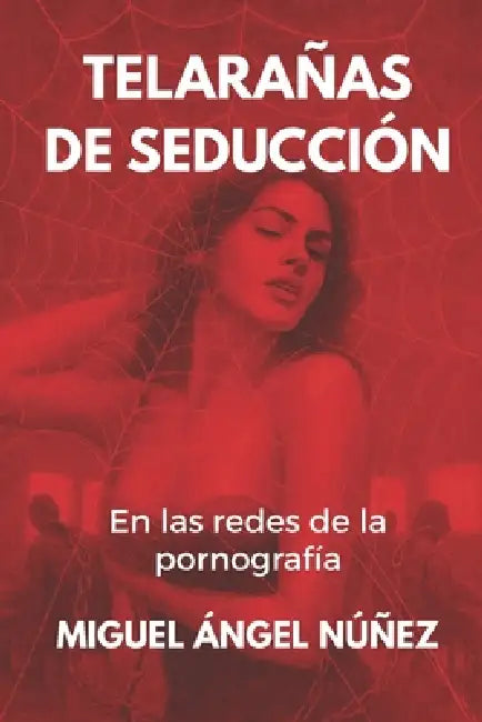 Telarañas de seducción: En las redes de la pornografía by Miguel Ángel Núñez