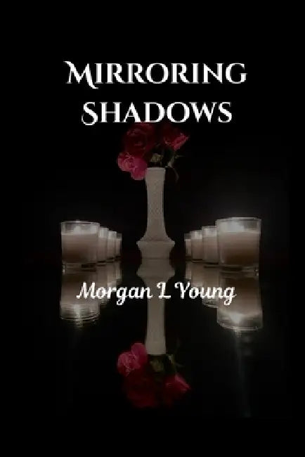 Mirroring Shadows by Morgan L. Young