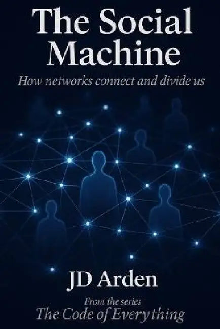 The Social Machine: How networks connect and divide us by Jd Arden