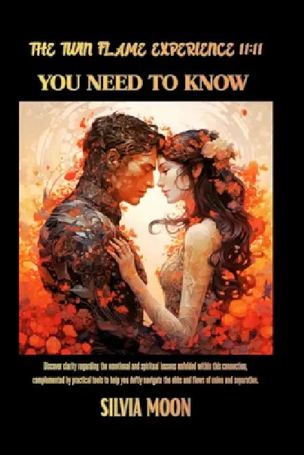 The Twin Flame Experience 11: 11: All You Need to Know by Silvia Moon