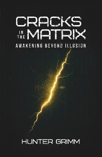 Cracks in the Matrix: Awakening Beyond Illusion by Hunter Grimm