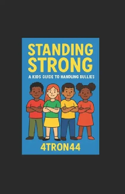 Standing Strong: A Kid's Guide to Handling Bullies: A Kid's Guide to Handling Bullies by Kael 'Thar Nightingale, 4tron 44