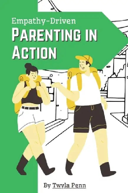 Empathy-Driven Parenting in Action by Twyla Penn