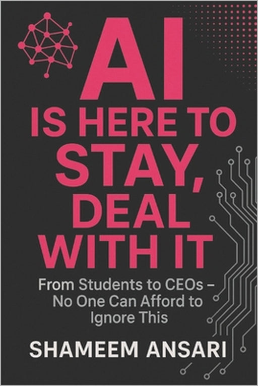 AI Is Here to Stay, Deal With It: From Students to CEOs - No One Can Afford to Ignore This by Shameem Ansari