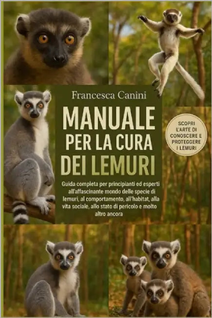 Manuale Per La Cura Dei Lemuri: Guida completa per principianti ed esperti all'affascinante mondo delle specie di lemuri, al comportamento, all'habita by Canini, Francesca