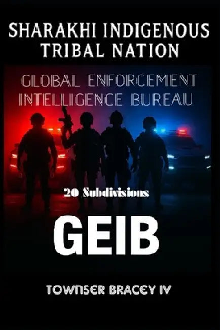 Sharakhi Indigenous Tribal Nation: Global Enforcement Intelligence Bureau (GEIB) 20 subdivisions by IV Bracey Townser Curtiss