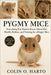 Pygmy Mice: Everything You Need to Know About Diet, Health, Habitat, and Training for a Happy Pygmy Mice by Colin O. Harto