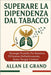 Superare La Dipendenza Dal Tabacco: Strategie pratiche per smettere di fumare definitivamente, senza terapie costose! by Allan Le Grand, Allan Le Grand