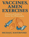 Vaccines, Amen Exercises: A Practical Guide to Aaron Siri Philosophy by Michael Haverford