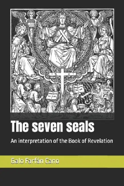 The seven seals: An interpretation of the Book of Revelation by Galo Guillermo Farfán Cano