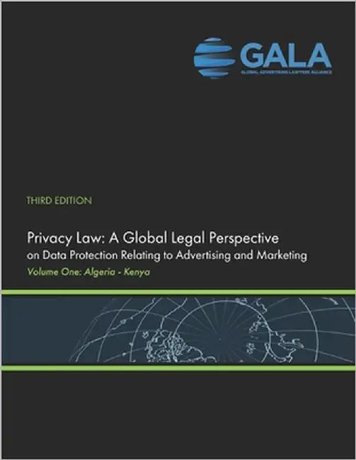 Privacy Law: A Global Legal Perspective on Data Protection Relating to Advertising and Marketing: Volume 1 - 3rd Edition (Algeria - Kenya) by Lawyers Alliance, Global Advertising