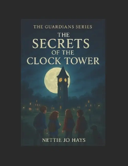 The Secrets of the Clock Tower by Nettie Jo Hays