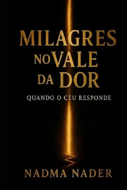 Milagres No Vale Da Dor: Quando O Céu Responde by Nadma Nader