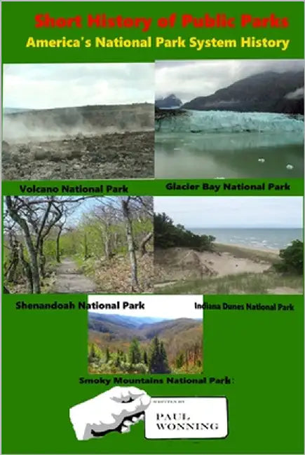 Short History of Public Parks: America's National Park System History by Wonning, Paul