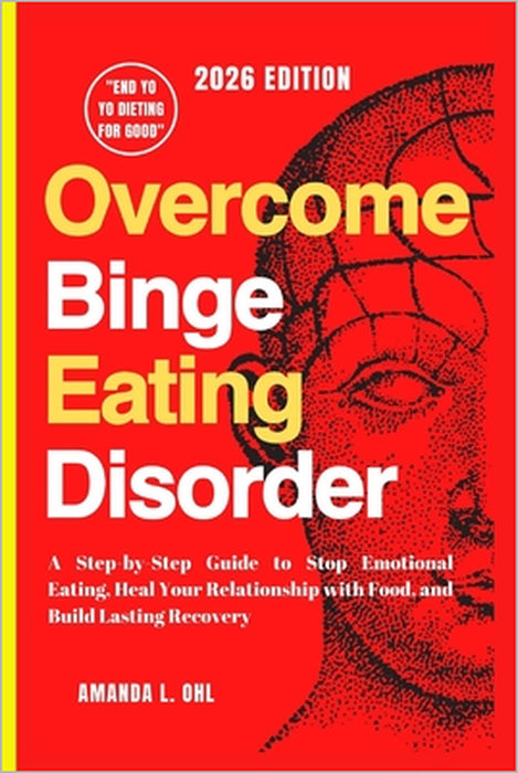 Overcome Binge Eating Disorder: A Step-by-Step Guide to Stop Emotional Eating, Heal Your Relationship with Food, and Build Lasting Recovery by Amanda L. Ohl