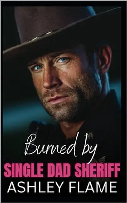 Burned by Single Dad Sheriff: A Small-Town Age Gap Romance by Flame, Ashley
