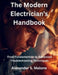 The Modern Electrician's Handbook: From Fundamentals To Advanced Troubleshooting Techniques  by Alexander S. Malone