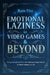 Emotional Laziness in Video Games & Beyond: Freeing Yourself and Others from Unnecessary Misery in Video Games and Life by Rain Vize