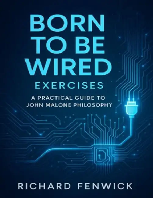 Born to Be Wired Exercises: A Practical Guide to John Malone Philosophy by Richard Fenwick
