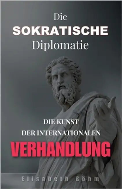 Die sokratische Diplomatie: Die Kunst der internationalen Verhandlung by Böhm, Elisabeth