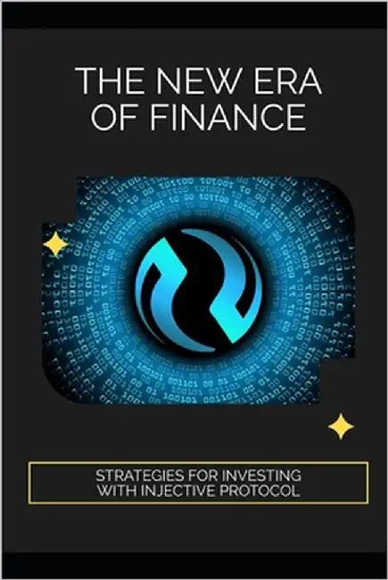 The New Era of Finance: Strategies for Investing with Injective Protocol by Gallagher, Isla L.