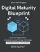 Digital Maturity Blueprint: Navigate Transformation Smartly legacy system upgrade solutions cybersecurity and data governance future of work technolog by Ravi Rajput