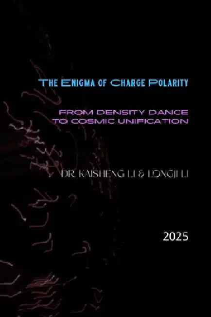 The Enigma of Charge Polarity: From Density Dance to Cosmic Unification by Longji Li, Kaisheng Li