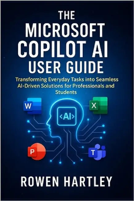 The Microsoft Copilot AI User guide: Transforming Everyday Tasks into Seamless AI-Driven Solutions for Professionals and Students by Hartley, Rowen