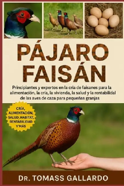 Pájaro Faisán: Principiantes y expertos en la cría de faisanes para la alimentación, la cría, la cría, la vivienda, la salud y la rentabilidad de las by Tomass Gallardo