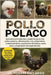 Pollo Polaco: Guía para principiantes y expertos para criar pollos polacos Alimentación, cría, alojamiento, comportamiento, producción de huevos, cost by Gallardo, Tomass