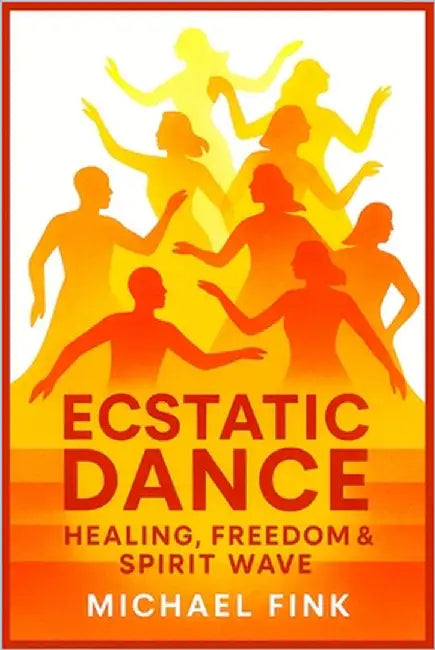 Ecstatic Dance: Healing, Freedom & Spirit Wave: Discover how sacred movement, rhythm, and community unlock emotional healing, spiritual awakening, and by Fink, Michael