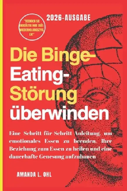 Die Binge-Eating-Störung überwinden: Eine Schritt-für-Schritt-Anleitung, um emotionales Essen zu beenden, Ihre Beziehung zum Essen zu heilen und eine by Amanda L. Ohl