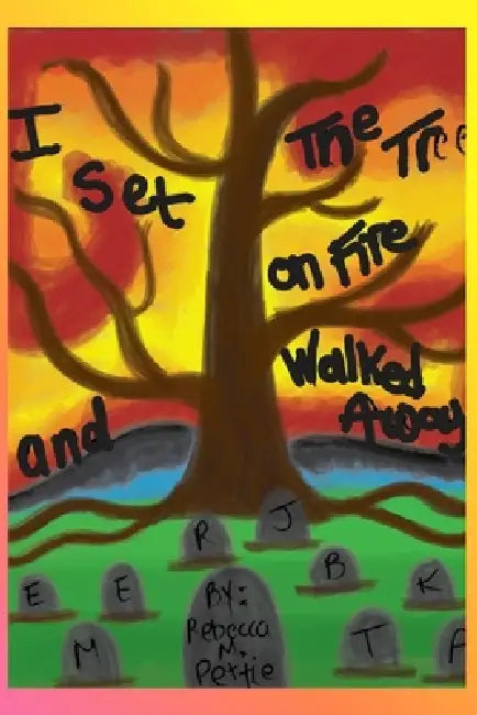 I Set The Tree On Fire and Walked Away by Rebecca Pettie