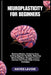 Neuroplasticity for Beginners: Boosting Memory, Enhancing Focus, Building Cognitive Flexibility, Unlocking Mental Resilience Through Practical Exercis by Hayes Lavoie